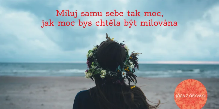 Miluj samu sebe tak moc, jak moc bys chtěla být milována.