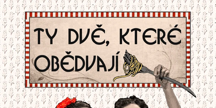 Vstupenka na divadelní představení Ty dvě, které obědvají