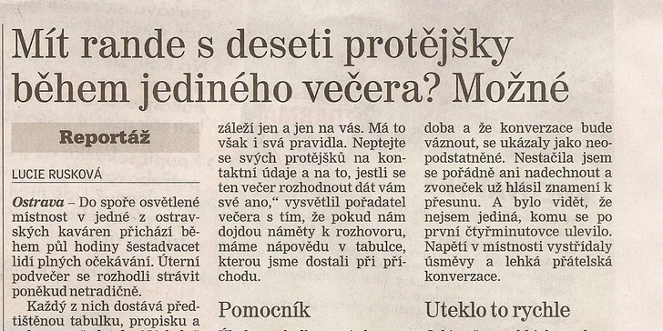 Organizátoři jsou profíci na slovo vzatí. Jde o prověřenou službu, a tak se nemusíte bát trapasů. O jejich Speed Datingu se psalo i v novinách (Mravskoslezský Deník).