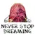 Never Stop Dreaming